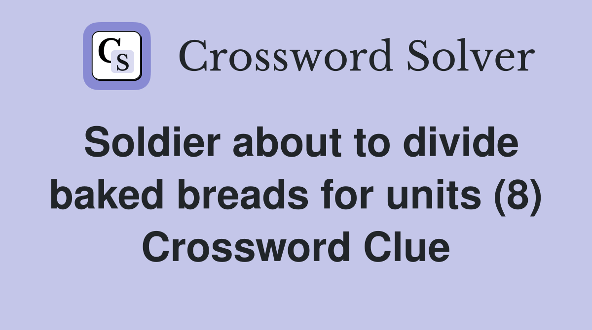 Soldier about to divide baked breads for units (8) Crossword Clue